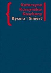 Okładka książki Rycerz i Śmierć. O "Elegiach duinejskich" Rainera Marii Rilkego Katarzyna Kuczyńska-Koschany