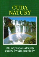 Okładka książki Cuda natury: 100 najwspanialszych cudów świata przyrody praca zbiorowa