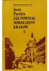 Okładka książki Jak powstał nowoczesny Kraków Jacek Purchla
