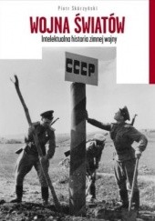 Okładka książki Wojna światów Intelektualna historia zimnej wojny Piotr Skórzyński