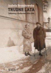 Okładka książki Trudne lata. Żółtowscy z Godurowa 1939-1956 Izabela Broszkowska