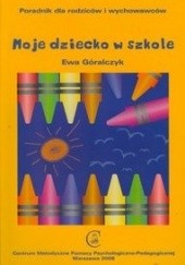 Okładka książki Moje dziecko w szkole Ewa Góralczyk