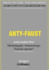 Okładka książki Anty-Faust. Próba analizy filmu Michelangelo Antonioniego Zawód reporter Grzegorz Królikiewicz
