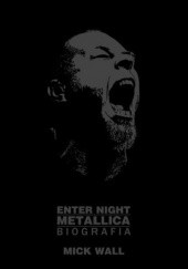 Okładka książki Enter Night: Metallica. Biografia Mick Wall