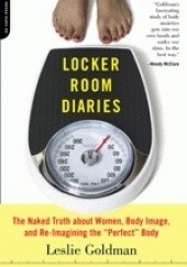 Okładka książki Locker Room Diaries: The Naked Truth About Women, Body Image and Re-imagining the Perfect Body Leslie Goldman