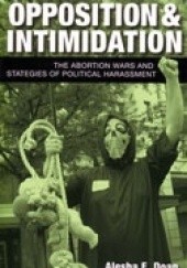 Okładka książki Opposition and Intimidation: The Abortion Wars and Strategies of Political Harassment Alesha E. Doan