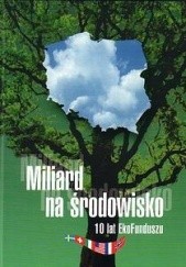Okładka książki Miliard na środowisko 10 lat EkoFunduszu Maciej Nowicki, praca zbiorowa