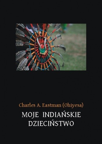 Okładka książki Moje indiańskie dzieciństwo Charles Eastman