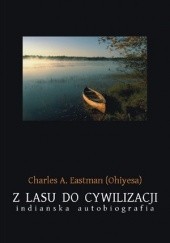 Okładka książki Z lasu do cywilizacji: Indiańska autobiografia Charles Eastman