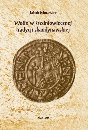 Okładka książki Wolin w średniowiecznej tradycji skandynawskiej Jakub Morawiec