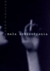 Okładka książki Mała schizofrenia Maciej Tuora