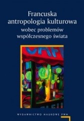 Okładka książki Francuska antropologia kulturowa wobec problemów współczesnego świata Agnieszka Chwieduk, Adam Pomieciński