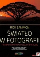 Okładka książki Światło w fotografii. Poznaj i wykorzystaj jego potencjał Rick Sammon
