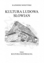 Okładka książki Kultura ludowa Słowian. T. I: Kultura materialna Kazimierz Moszyński