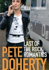 Okładka książki Pete Doherty: Last of the Rock Romantics Alex Hannaford
