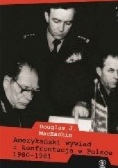 Okładka książki Amerykański wywiad i konfrontacja w Polsce 1980-1981 Douglas J. MacEachin