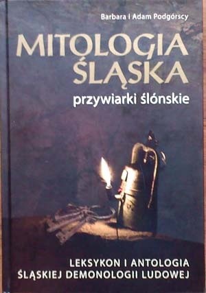 Mitologia Śląska. Przywiarki ślónskie. Leksykon i antologia śląskiej demonologii ludowej