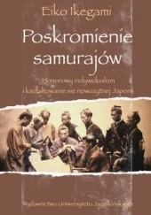 Okładka książki Poskromienie samurajów. Honorowy indywidualizm i kształtowanie się nowożytnej Japonii Eiko Ikegami