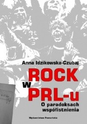 Okładka książki Rock w PRL-u. O paradoksach współistnienia Anna Idzikowska-Czubaj