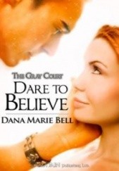 Okładka książki Dare To Believe Dana Marie Bell