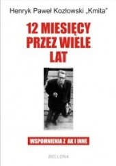 Okładka książki 12 miesięcy przez wiele lat. Wspomnienia z AK i inne Henryk Paweł Kozłowski