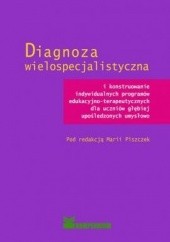 Okładka książki Diagnoza wielospecjalistyczna i konstruowanie indywidualnych programów edukacyjno-terapeutycznych dla uczniów głębiej upośledzonych umysłowo Maria Piszczek