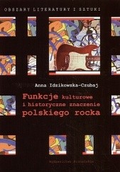 Okładka książki Funkcje kulturowe i historyczne znaczenie polskiego rocka Anna Idzikowska-Czubaj