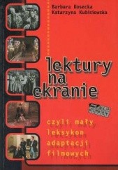 Okładka książki Lektury na ekranie, czyli mały leksykon adaptacji filmowych Barbara Kosecka, Katarzyna Kubisiowska