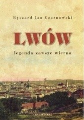 Okładka książki Lwów. Legenda zawsze wierna Ryszard Jan Czarnowski