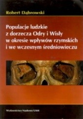 Okładka książki Populacje ludzkie z dorzecza Odry i Wisły w okresie wpływów rzymskich i we wczesnym średniowieczu Robert Dąbrowski