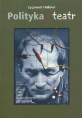 Okładka książki Polityka i teatr Zygmunt Hübner