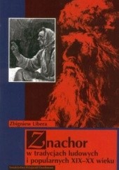 Okładka książki Znachor w tradycjach ludowych i popularnych XIX-XX wieku Zbigniew Libera (antropolog)