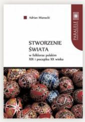 Okładka książki Stworzenie świata w folklorze polskim XIX i początku XX wieku Adrian Mianecki