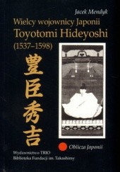 Okładka książki Wielcy wojownicy Japonii. Toyotomi Hideyoshi (1537-1598) Jacek Mendyk