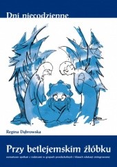 Okładka książki Przy betlejemskim żłóbku Regina Dąbrowska
