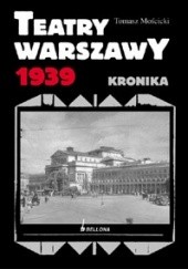 Okładka książki Teatry Warszawy 1939. Kronika Tomasz Mościcki