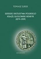 Dziedzic Królestwa Polskiego książę głogowski Henryk (1274-1309)