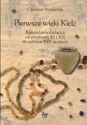 Pierwsze wieki Kielc. Kasztelania kielecka od przełomu XI i XII do połowy XIV stulecia