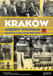 Okładka książki Kraków między wojnami. Opowieść o życiu miasta 1918-1939 Magdalena Jankowska,&nbsp;Małgorzata Kocańda