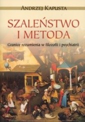 Okładka książki Szaleństwo i metoda. Granice rozumienia w filozofii i psychiatrii Andrzej Kapusta