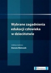 Okładka książki Wybrane zagadnienia edukacji człowieka w dzieciństwie Danuta Waloszek