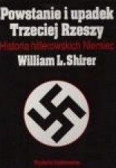 Okładka książki Powstanie i upadek Trzeciej Rzeszy. Historia hitlerowskich Niemiec William L. Shirer