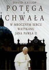 Okładka książki Potęga i chwała. W mrocznym sercu Watykanu Jana Pawła II David Yallop