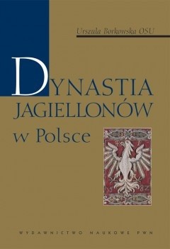 Okładka książki Dynastia Jagiellonów w Polsce Urszula Borkowska