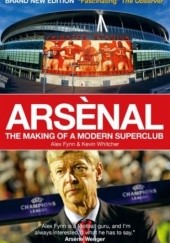 Okładka książki Arsènal. The Making of a Modern Superclub Alex Fynn, Kevin Whitcher