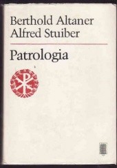 Okładka książki Patrologia. Życie, pisma i nauka Ojców Kościoła Berthold Altaner, Alfred Stuiber
