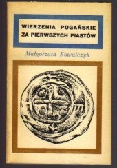 Okładka książki Wierzenia pogańskie za pierwszych Piastów Małgorzata Kowalczyk