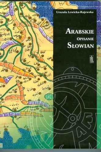 Arabskie opisanie Słowian. Źródła do dziejów średniowiecznej kultury