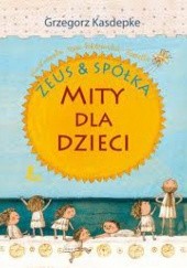 Okładka książki Zeus & spółka. Mity dla dzieci Grzegorz Kasdepke, Ewa Poklewska-Koziełło