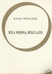 Okładka książki Była wiosna, było lato Rafał Wojaczek
